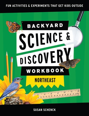 Backyard Science & Discovery Workbook: Northeast: Fun Activities & Experiments That Get Kids Outdoors by Schenck, Susan