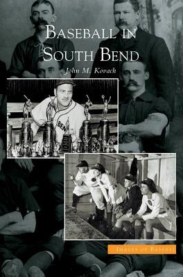 Baseball in South Bend by Kovach, John M.
