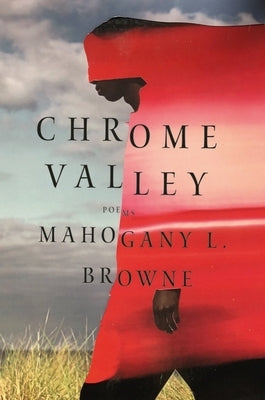 Chrome Valley: Poems by Browne, Mahogany L.