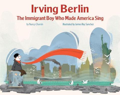 Irving Berlin: The Immigrant Boy Who Made America Sing by Churnin, Nancy