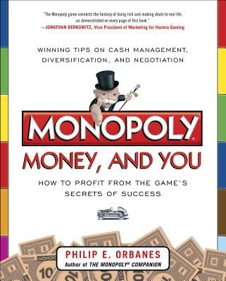 Monopoly, Money, and You: How to Profit from the Game's Secrets of Success by Orbanes, Philip E.