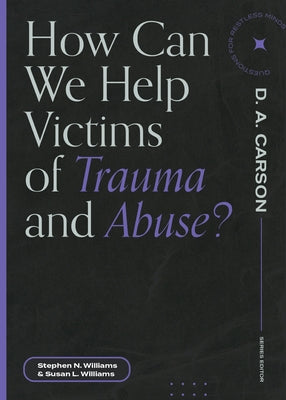 How Can We Help Victims of Trauma and Abuse? by Williams, Stephen N.