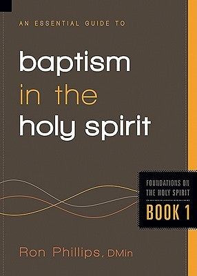 Essential Guide to Baptism in the Holy Spirit, 1 by Phillips, Ron