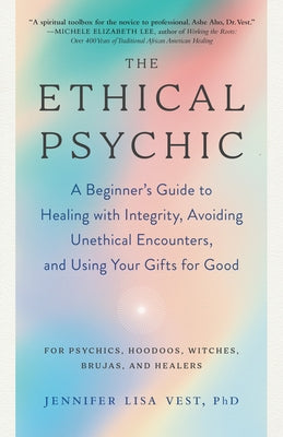 The Ethical Psychic: A Beginner's Guide to Healing with Integrity, Avoiding Unethical Encounters, and Using Your Gifts for Good by Jennifer Lisa, Vest
