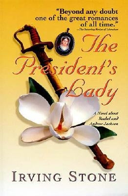 The President's Lady: A Novel about Rachel and Andrew Jackson by Stone, Irving