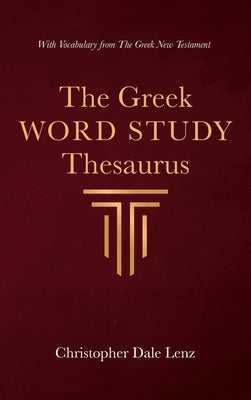 The Greek Word Study Thesaurus by Lenz, Christopher Dale