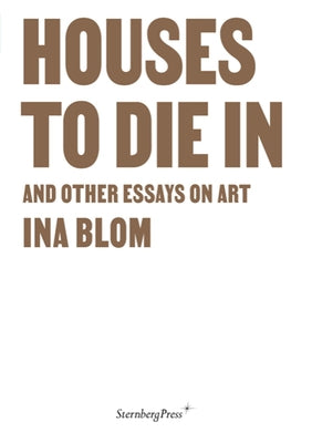 Houses to Die in and Other Essays on Art by Blom, Ina