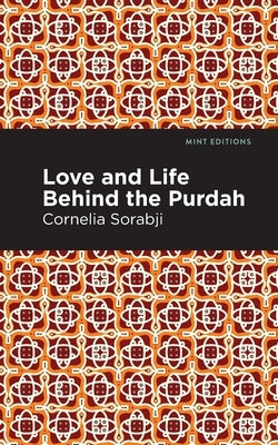 Love and Life Behind the Purdah by Sorabji Cornelia