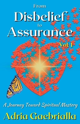 From Disbelief to Assurance: A Journey Toward Spiritual Mastery by Gaebrialla, Adria