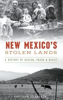 New Mexico's Stolen Lands: A History of Racism, Fraud and Deceit by Aragon, Ray John De