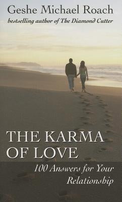 The Karma of Love: 100 Answers for Your Relationship, from the Ancient Wisdom of Tibet by Roach, Geshe Michael