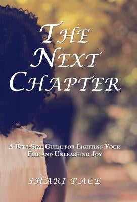 The Next Chapter: A Bite-Size Guide for Lighting Your Fire and Unleashing Joy by Pace, Shari