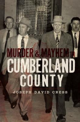 Murder & Mayhem in Cumberland County by Cress, Joseph David