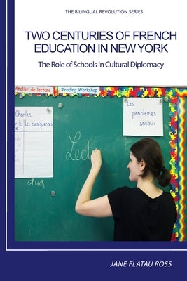 Two Centuries of French Education in New York: The Role of Schools in Cultural Diplomacy by Jane, Flatau Ross