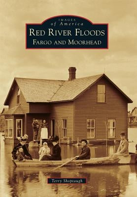 Red River Floods: Fargo and Moorhead by Shoptaugh, Terry L.