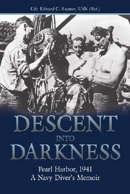 Descent Into Darkness: Pearl Harbor, 1941--A Navy Diver's Memoir by Raymer Usn (Ret )., Cdr Edward C.