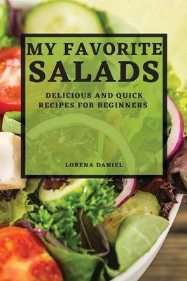 My Favorite Salads: Delicious and Quick Recipes for Beginners by Daniel, Lorena