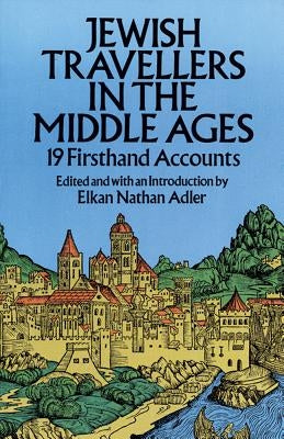 Jewish Travellers in the Middle Ages: 19 Firsthand Accounts by Adler, Elkan Nathan