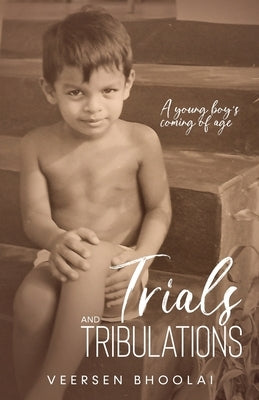 Trials and Tribulations: A young boy's coming of age by Bhoolai, Veersen