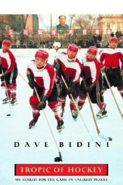 Tropic of Hockey: My Search for the Game in Unlikely Places by Bidini, Dave