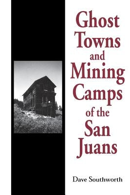 Ghost Towns and Mining Camps of the San Juans by Southworth, Dave