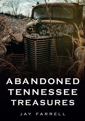 Abandoned Tennessee Treasures by Farrell, Jay