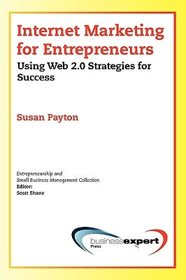 Internet Marketing for Entrepreneurs: Using Web 2.0 Strategies for Success by Payton, Susan