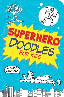 Superhero Doodles for Kids by Sabatino, Chris