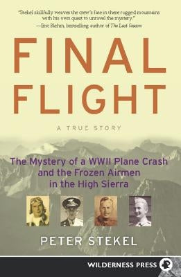 Final Flight: The Mystery of a WWII Plane Crash and the Frozen Airmen in the High Sierra by Stekel, Peter