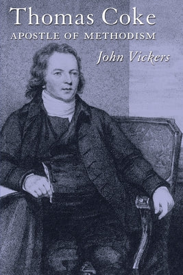 Thomas Coke: Apostle of Methodism by Vickers, John A.