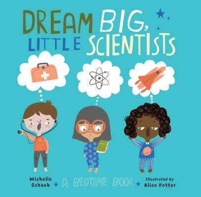 Dream Big, Little Scientists: A Bedtime Book by Schaub, Michelle