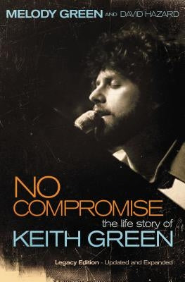 No Compromise: The Life Story of Keith Green by Green, Melody