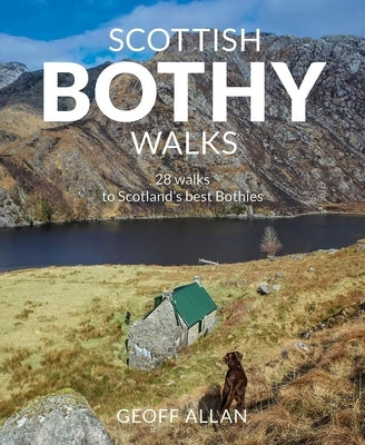 Scottish Bothy Walks: 28 Walks to Scotland's Best Bothies by Allan, Geoff