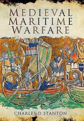 Medieval Maritime Warfare by Stanton, Charles D.