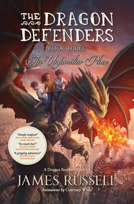 The Dragon Defenders - Book Three: An Unfamiliar Place by Russell, James