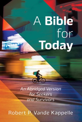 A Bible for Today: An Abridged Version for Seekers and Survivors by Vande Kappelle, Robert P.