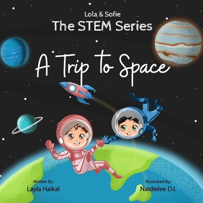 The STEM Series: A Trip To Space by Haikal, Layla