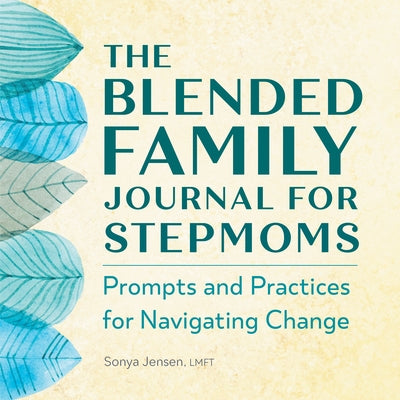 The Blended Family Journal for Stepmoms: Prompts and Practices for Navigating Change by Jensen, Sonya