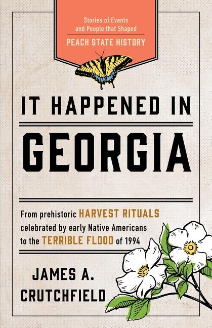 It Happened in Georgia: Stories of Events and People that Shaped Peach State History, Third Edition by Crutchfield, James a.