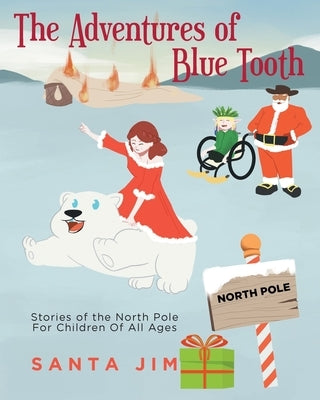 The Adventures of Blue Tooth: Stories of the North Pole For Children Of All Ages by Jim, Santa
