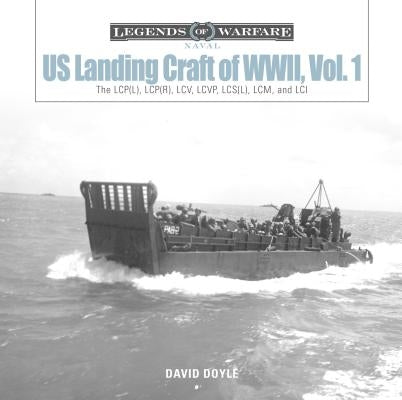US Landing Craft of World War II, Vol. 1: The LCP(L), LCP(R), LCV, LCVP, LCS(L), LCM, and LCI by Doyle, David