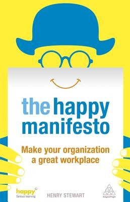 Happy Manifesto: Make Your Organization a Great Workplace by Stewart, Henry