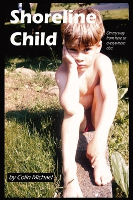 Shoreline Child: On My Way from Here to Everywhere Else by Michael, Colin