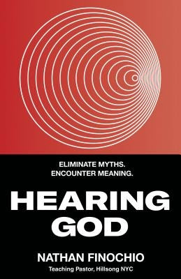 Hearing God: Eliminate Myths. Encounter Meaning. by Finochio, Nathan