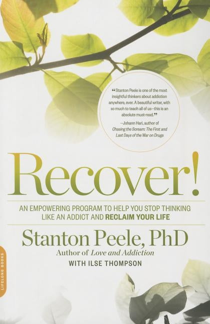 Recover!: An Empowering Program to Help You Stop Thinking Like an Addict and Reclaim Your Life by Peele, Stanton