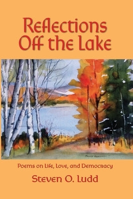 Reflections Off the Lake, Poems on Life, Love and Democracy by Ludd, Steven O.