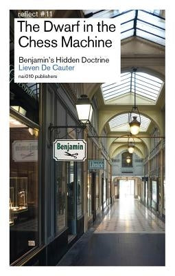 The Dwarf in the Chess Machine: Benjamin's Hidden Doctrine by de Cauter, Lieven