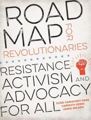 Road Map for Revolutionaries: Resistance, Activism, and Advocacy for All by Camahort Page, Elisa