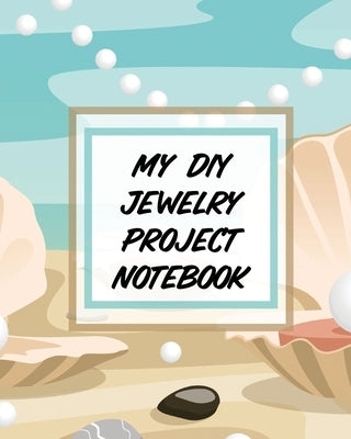 My DIY Jewelry Project Notebook: DIY Project Planner - Organizer - Crafts Hobbies - Home Made by Devon, Alice