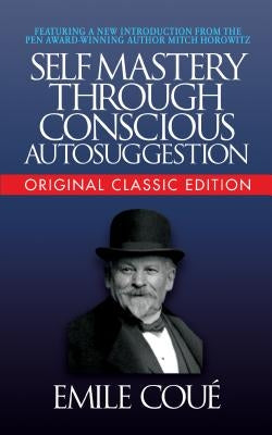 Self-Mastery Through Conscious Autosuggestion (Original Classic Edition) by Cou√(c), Emile